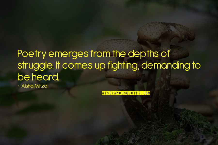 Emerges Quotes By Aisha Mirza: Poetry emerges from the depths of struggle. It