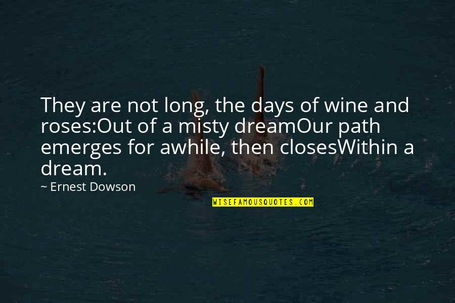 Emerges Quotes By Ernest Dowson: They are not long, the days of wine