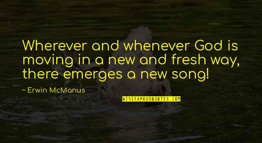 Emerges Quotes By Erwin McManus: Wherever and whenever God is moving in a