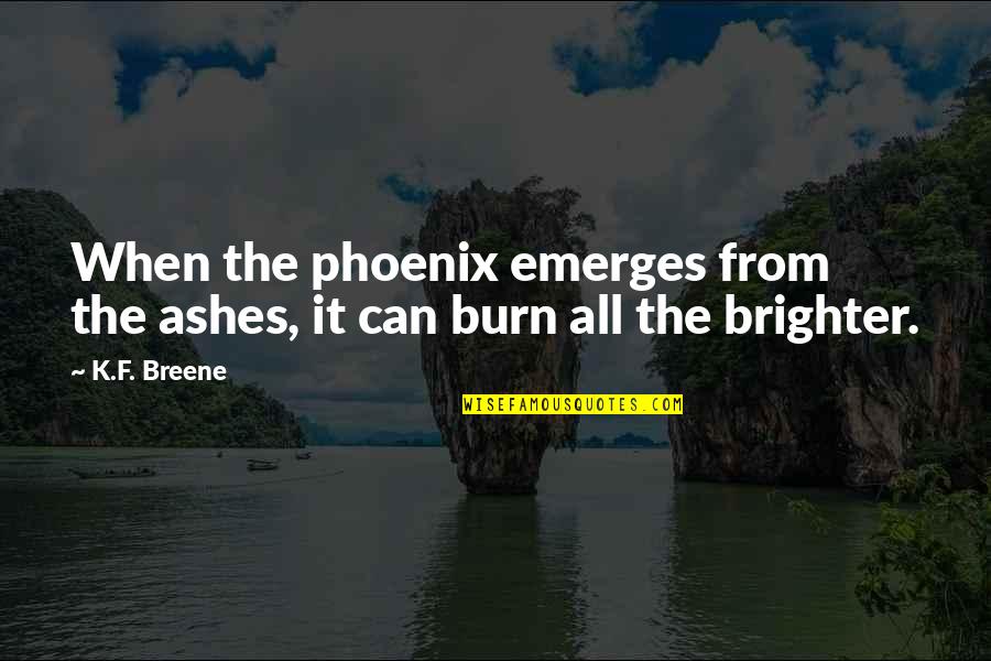 Emerges Quotes By K.F. Breene: When the phoenix emerges from the ashes, it