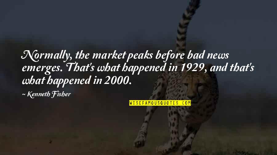 Emerges Quotes By Kenneth Fisher: Normally, the market peaks before bad news emerges.