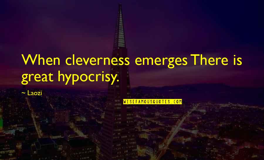 Emerges Quotes By Laozi: When cleverness emerges There is great hypocrisy.