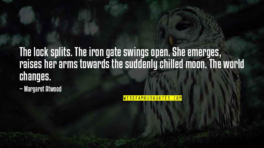 Emerges Quotes By Margaret Atwood: The lock splits. The iron gate swings open.