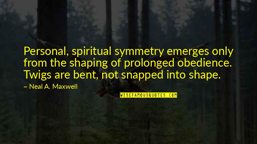 Emerges Quotes By Neal A. Maxwell: Personal, spiritual symmetry emerges only from the shaping