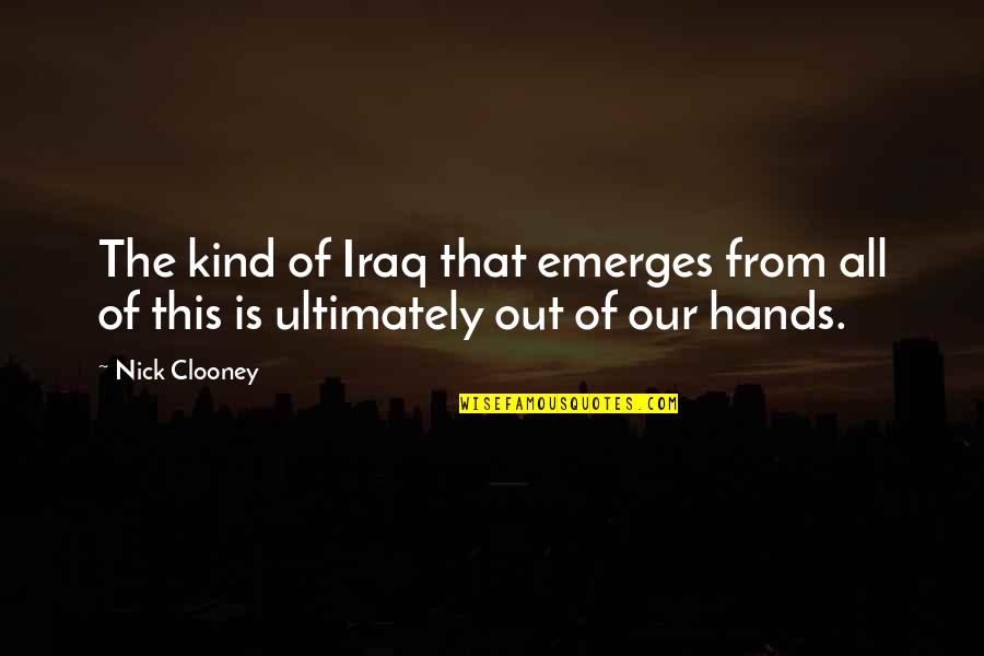 Emerges Quotes By Nick Clooney: The kind of Iraq that emerges from all