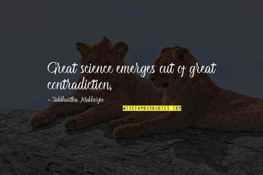 Emerges Quotes By Siddhartha Mukherjee: Great science emerges out of great contradiction.