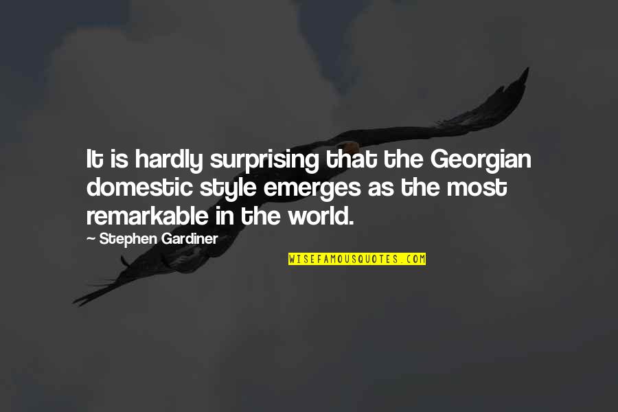 Emerges Quotes By Stephen Gardiner: It is hardly surprising that the Georgian domestic