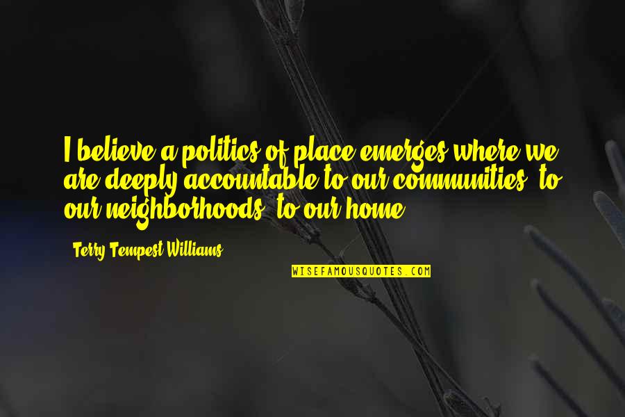 Emerges Quotes By Terry Tempest Williams: I believe a politics of place emerges where