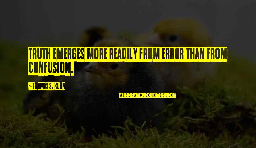 Emerges Quotes By Thomas S. Kuhn: Truth emerges more readily from error than from