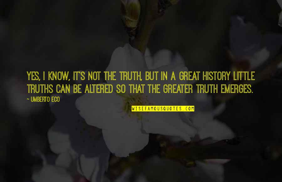 Emerges Quotes By Umberto Eco: Yes, I know, it's not the truth, but