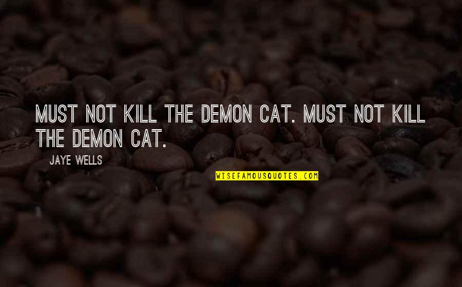 Emerging Artist Quotes By Jaye Wells: Must not kill the demon cat. Must not