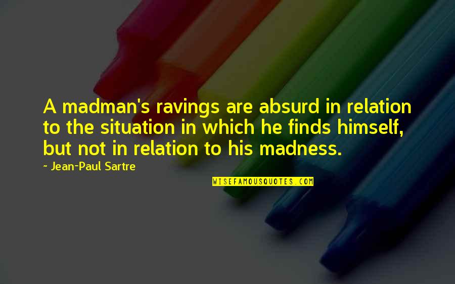 Emerging Church Quotes By Jean-Paul Sartre: A madman's ravings are absurd in relation to