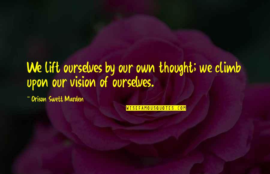 Emerging Church Quotes By Orison Swett Marden: We lift ourselves by our own thought; we