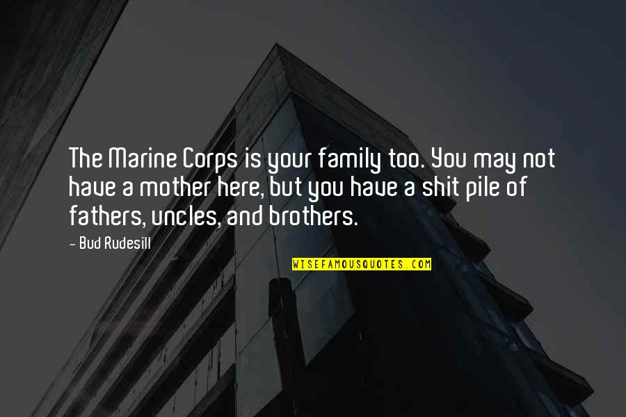 Emerging From Darkness Quotes By Bud Rudesill: The Marine Corps is your family too. You