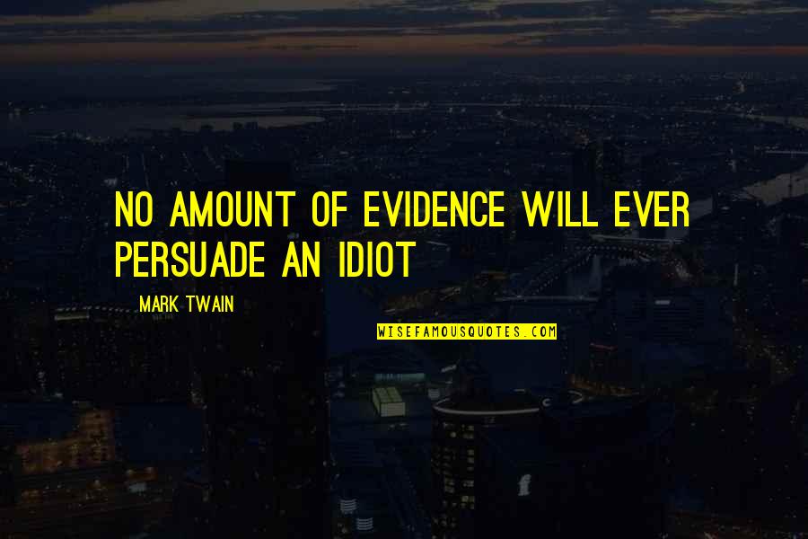 Emerging From Darkness Quotes By Mark Twain: No amount of evidence will ever persuade an