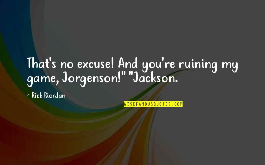 Emerging India Quotes By Rick Riordan: That's no excuse! And you're ruining my game,