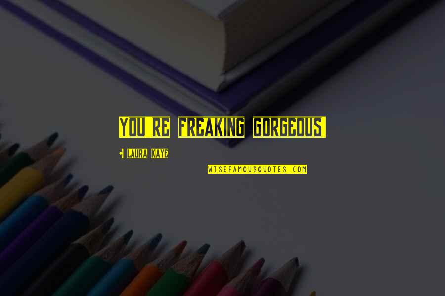 Emerging Markets Quotes By Laura Kaye: You're freaking gorgeous! Emerging Markets Quotes By Laura Kaye: You're freaking gorgeous!
