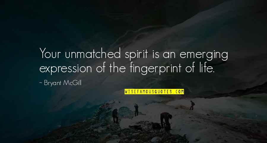 Emerging Quotes By Bryant McGill: Your unmatched spirit is an emerging expression of