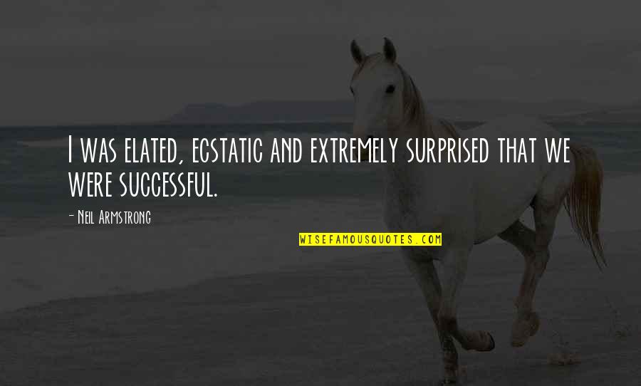 Emerging Victorious Quotes By Neil Armstrong: I was elated, ecstatic and extremely surprised that