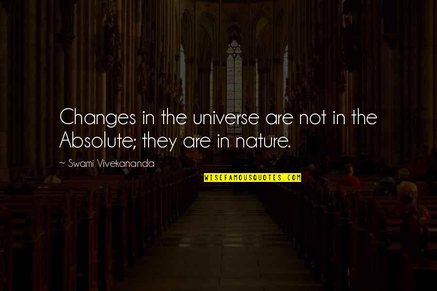 Emerging Victorious Quotes By Swami Vivekananda: Changes in the universe are not in the Emerging Victorious Quotes By Swami Vivekananda: Changes in the universe are not in the