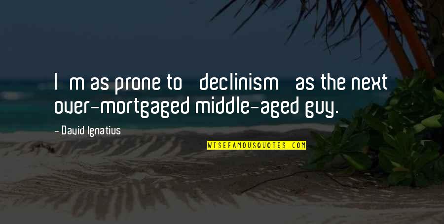 Emergir Priberam Quotes By David Ignatius: I'm as prone to 'declinism' as the next