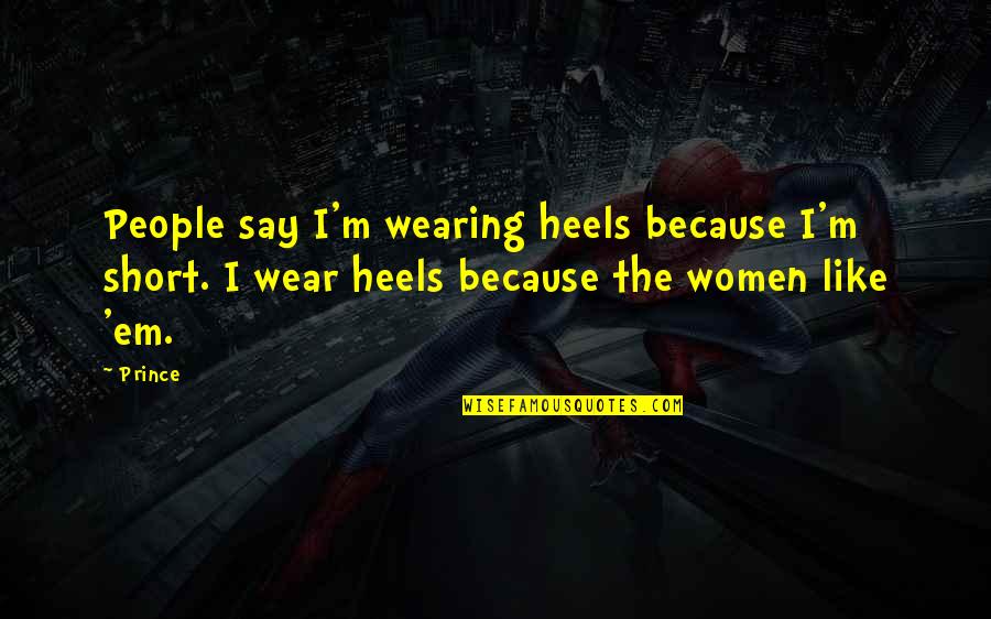 Emergir Priberam Quotes By Prince: People say I'm wearing heels because I'm short.