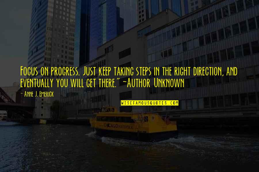 Emerick Quotes By Anne J. Emerick: Focus on progress. Just keep taking steps in Emerick Quotes By Anne J. Emerick: Focus on progress. Just keep taking steps in