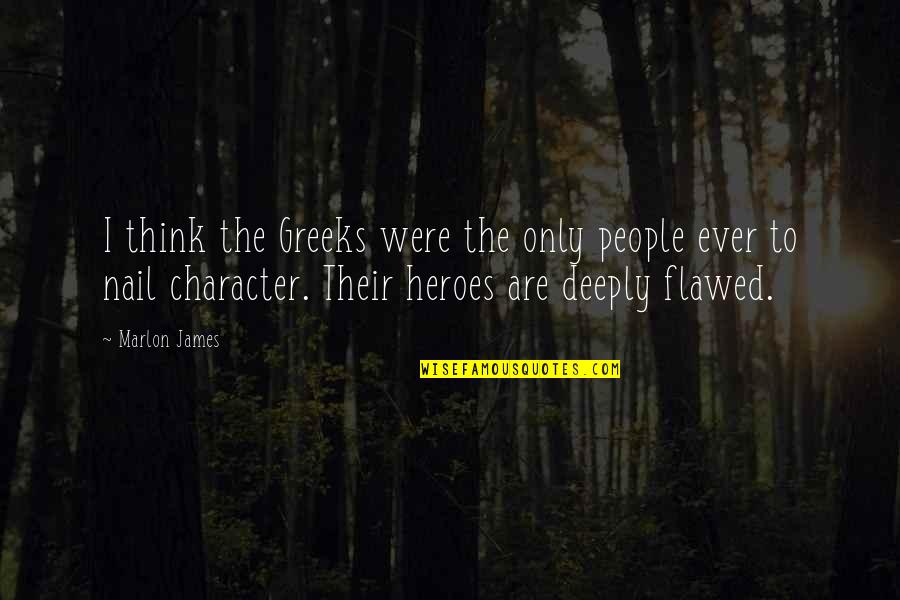 Emerico Gomez Quotes By Marlon James: I think the Greeks were the only people Emerico Gomez Quotes By Marlon James: I think the Greeks were the only people