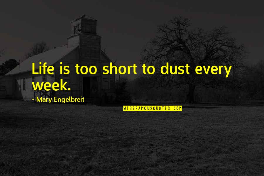 Emerikson Quotes By Mary Engelbreit: Life is too short to dust every week.