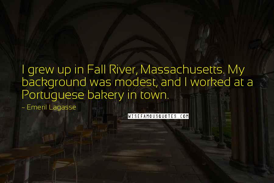 Emeril Lagasse quotes: I grew up in Fall River, Massachusetts. My background was modest, and I worked at a Portuguese bakery in town.