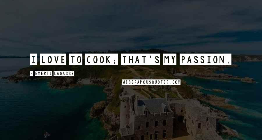 Emeril Lagasse quotes: I love to cook; that's my passion.