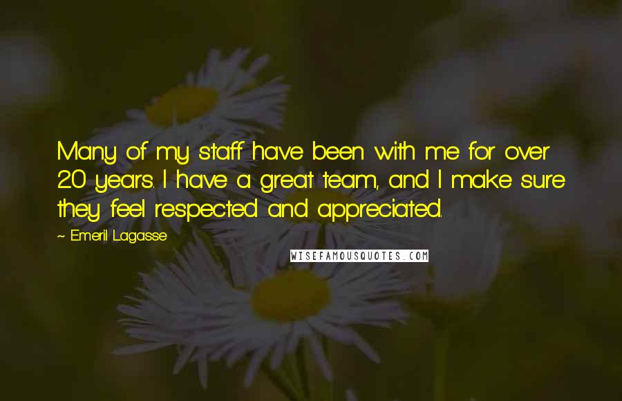 Emeril Lagasse quotes: Many of my staff have been with me for over 20 years. I have a great team, and I make sure they feel respected and appreciated.