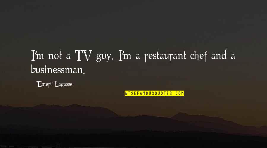 Emeril Lagasse Quotes By Emeril Lagasse: I'm not a TV guy. I'm a restaurant