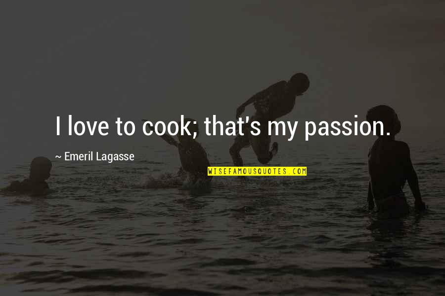 Emeril Lagasse Quotes By Emeril Lagasse: I love to cook; that's my passion.