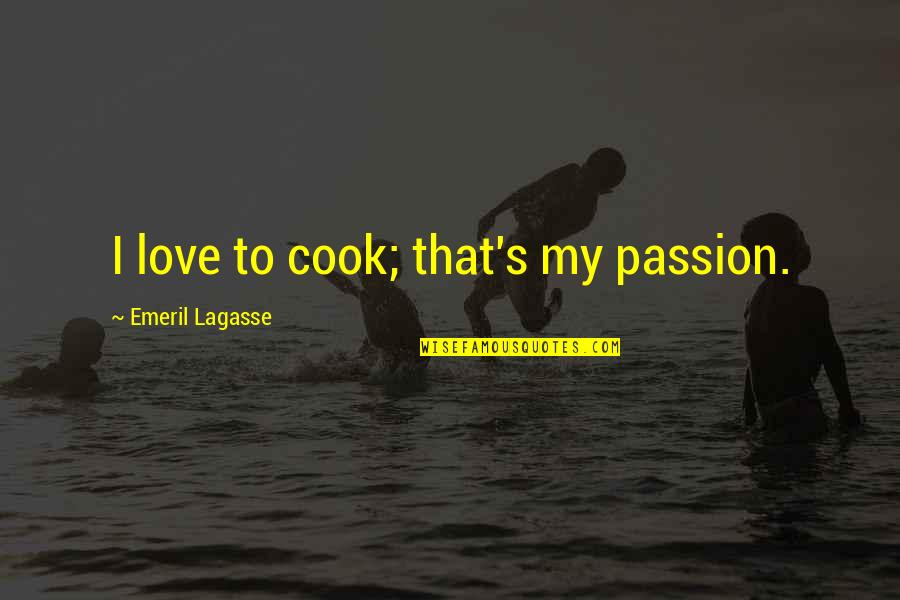 Emeril's Quotes By Emeril Lagasse: I love to cook; that's my passion.