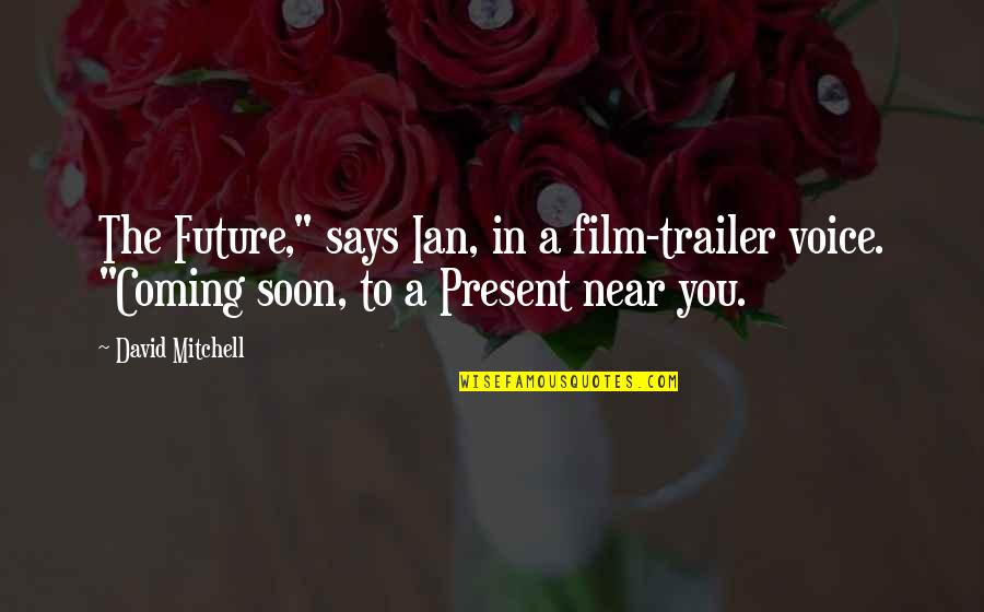 Emeritus Pronunciation Quotes By David Mitchell: The Future," says Ian, in a film-trailer voice.