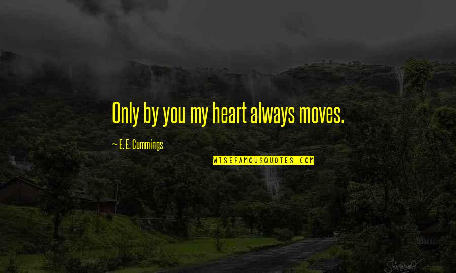 Emeritus Pronunciation Quotes By E. E. Cummings: Only by you my heart always moves.