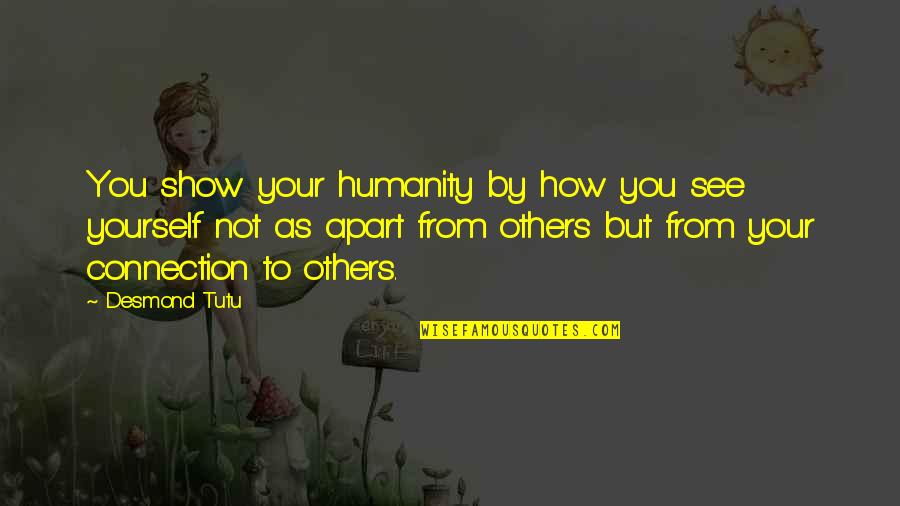 Emerson And Thoreau Self Reliance Quotes By Desmond Tutu: You show your humanity by how you see Emerson And Thoreau Self Reliance Quotes By Desmond Tutu: You show your humanity by how you see
