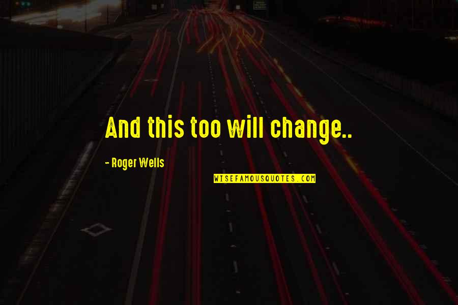 Emerson And Thoreau Self Reliance Quotes By Roger Wells: And this too will change.. Emerson And Thoreau Self Reliance Quotes By Roger Wells: And this too will change..