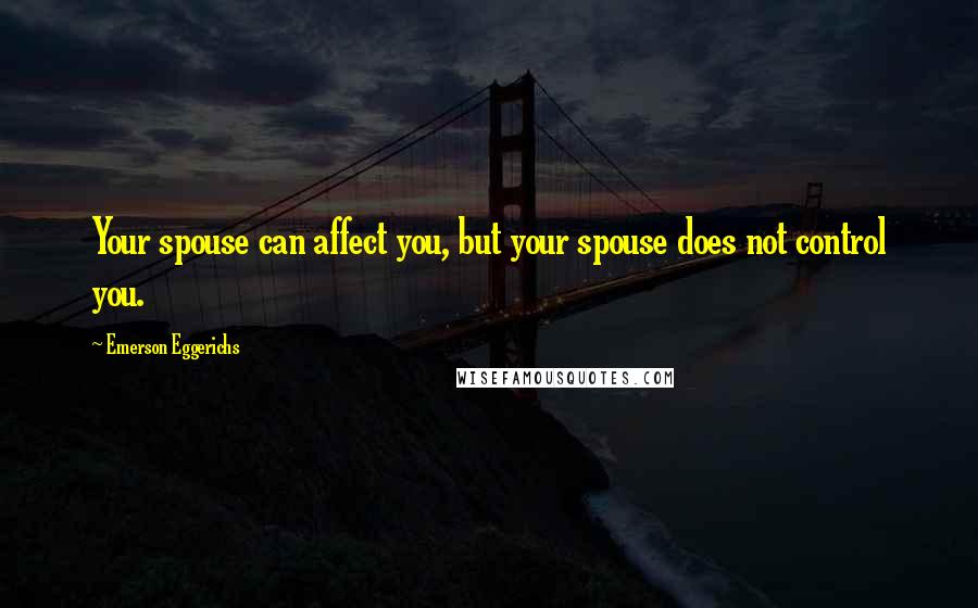 Emerson Eggerichs quotes: Your spouse can affect you, but your spouse does not control you.