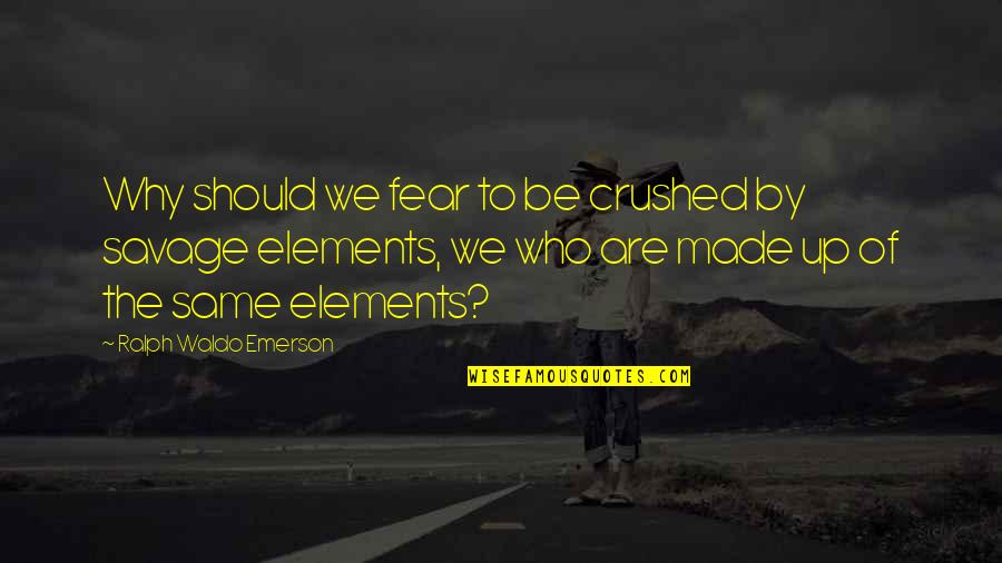 Emerson Fear Quotes By Ralph Waldo Emerson: Why should we fear to be crushed by