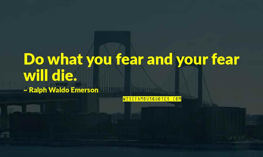 Emerson Fear Quotes By Ralph Waldo Emerson: Do what you fear and your fear will