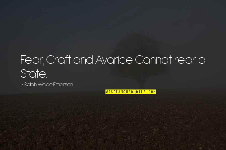 Emerson Fear Quotes By Ralph Waldo Emerson: Fear, Craft and Avarice Cannot rear a State. Emerson Fear Quotes By Ralph Waldo Emerson: Fear, Craft and Avarice Cannot rear a State.