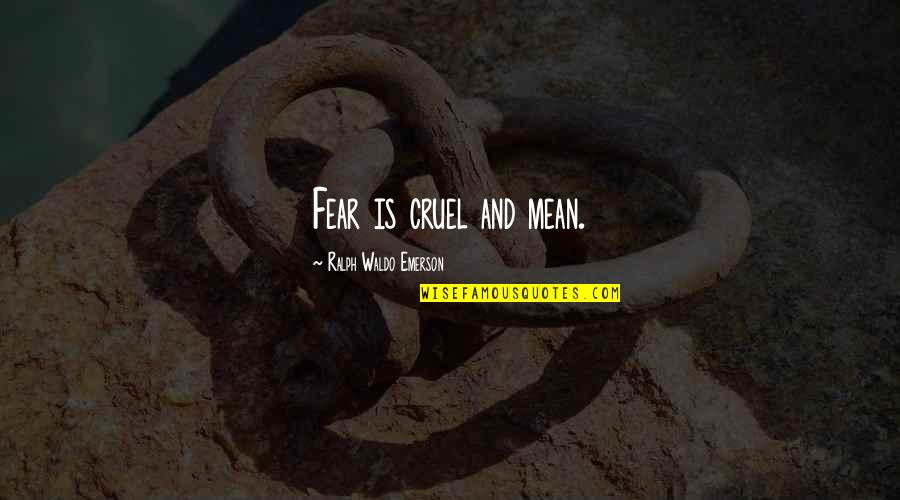 Emerson Fear Quotes By Ralph Waldo Emerson: Fear is cruel and mean.