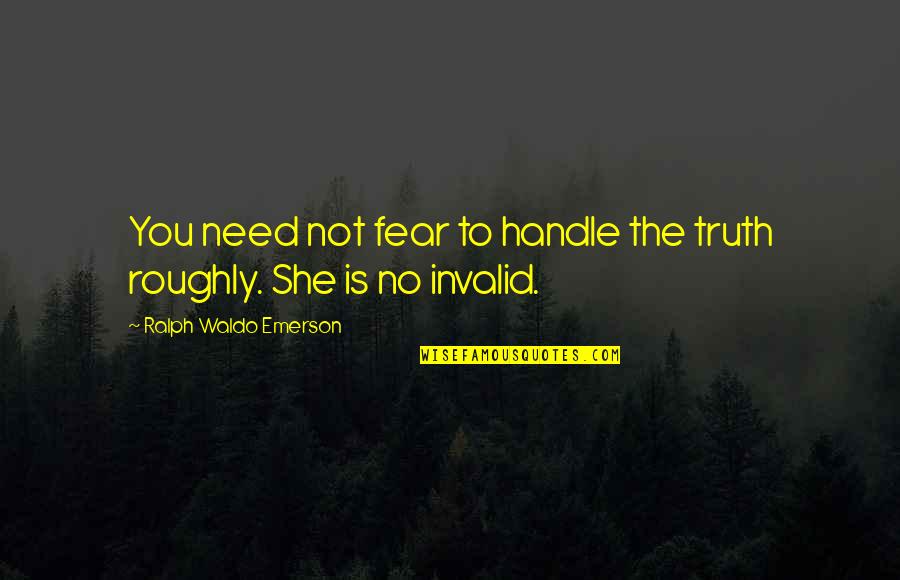Emerson Fear Quotes By Ralph Waldo Emerson: You need not fear to handle the truth