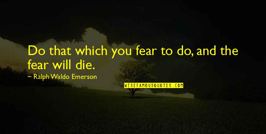 Emerson Fear Quotes By Ralph Waldo Emerson: Do that which you fear to do, and