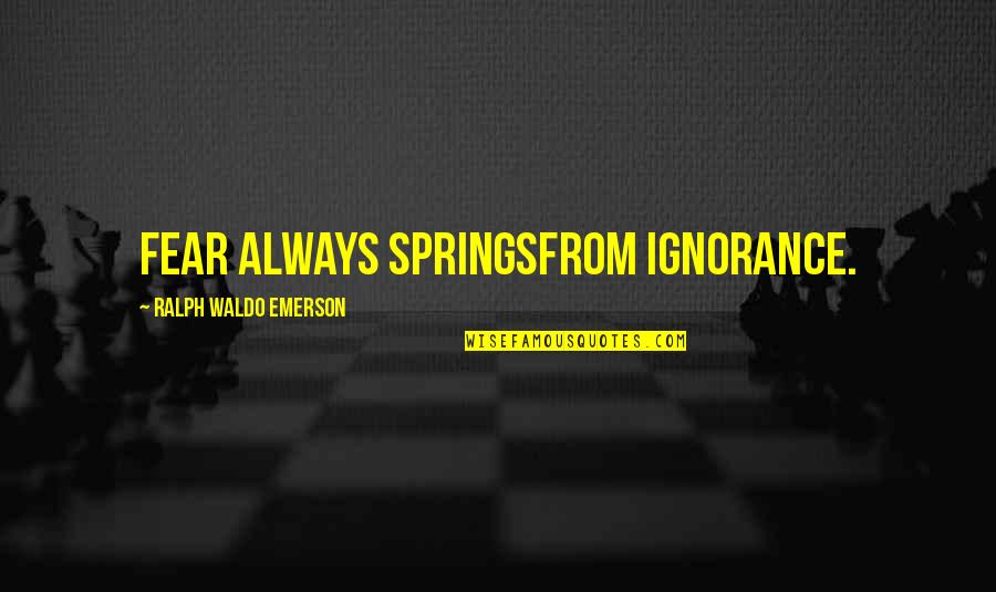Emerson Fear Quotes By Ralph Waldo Emerson: Fear always springsfrom ignorance.