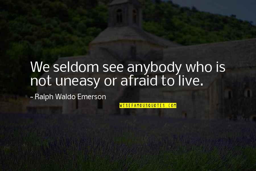 Emerson Fear Quotes By Ralph Waldo Emerson: We seldom see anybody who is not uneasy