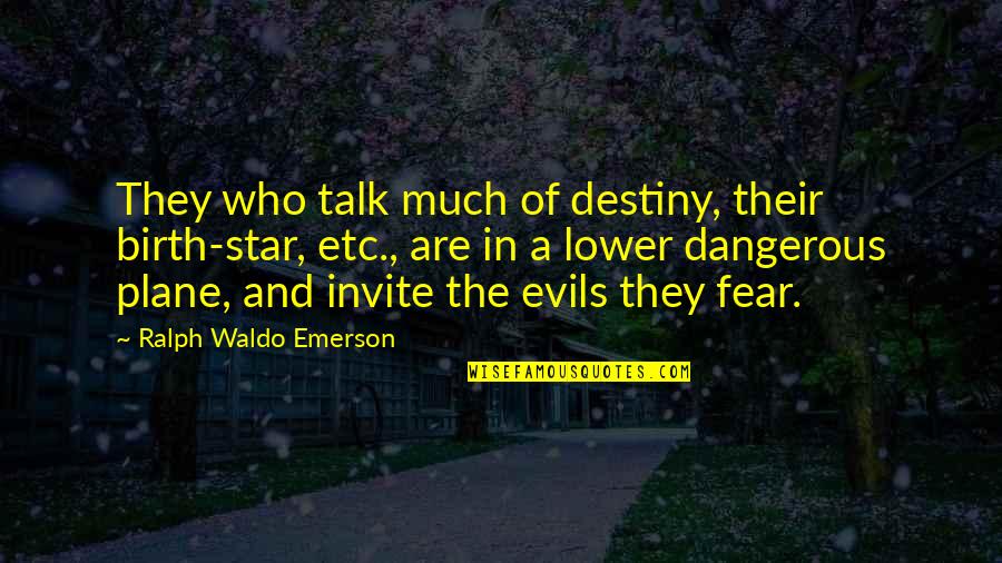 Emerson Fear Quotes By Ralph Waldo Emerson: They who talk much of destiny, their birth-star,