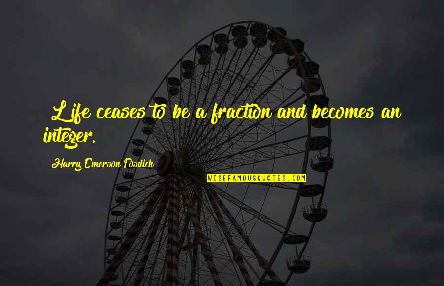 Emerson Fosdick Quotes By Harry Emerson Fosdick: [L]ife ceases to be a fraction and becomes